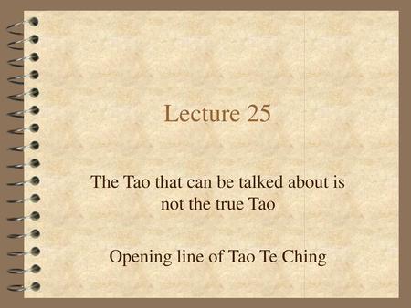 Lecture 25 The Tao that can be talked about is not the true Tao