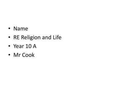 Name RE Religion and Life Year 10 A Mr Cook.
