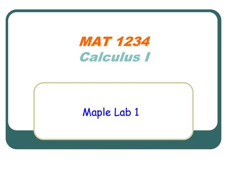 MAT 1234 Calculus I Maple Lab 1.