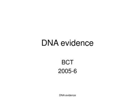 DNA evidence BCT 2005-6 DNA evidence.