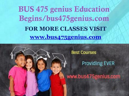 BUS 475 genius Education Begins/bus475genius.com