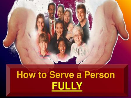 How to Serve a Person FULLY.
