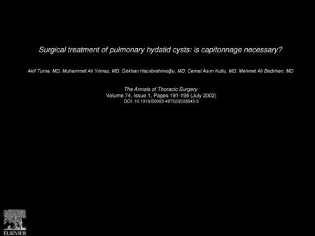 Surgical treatment of pulmonary hydatid cysts: is capitonnage necessary?  Akif Turna, MD, Muhammet Ali Yılmaz, MD, Gökhan Hacıibrahimoğlu, MD, Cemal Asım.