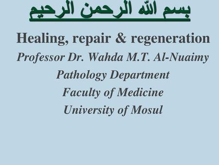 Healing, repair & regeneration Professor Dr. Wahda M.T. Al-Nuaimy