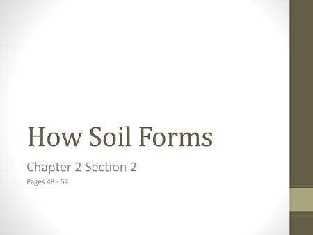 Chapter 2 Section 2 Pages 48 - 54 How Soil Forms Chapter 2 Section 2 Pages 48 - 54.