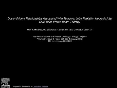 Dose–Volume Relationships Associated With Temporal Lobe Radiation Necrosis After Skull Base Proton Beam Therapy  Mark W. McDonald, MD, Okechukwu R. Linton,