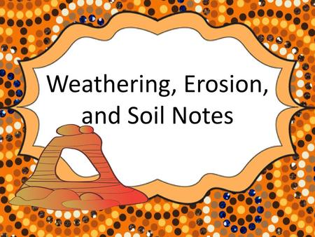 Weathering, Erosion, and Soil Notes