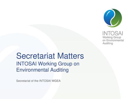 Secretariat Matters INTOSAI Working Group on Environmental Auditing