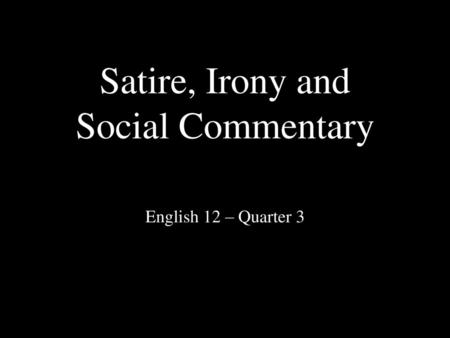 Satire, Irony and Social Commentary English 12 – Quarter 3