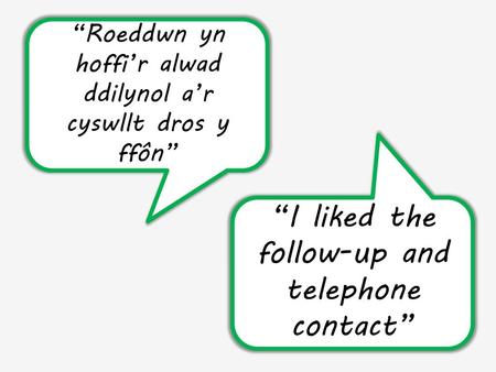“I liked the follow-up and telephone contact”