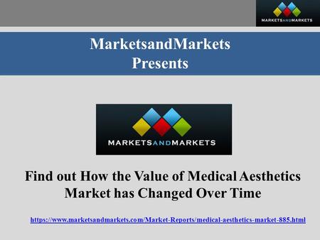 MarketsandMarkets Presents Find out How the Value of Medical Aesthetics Market has Changed Over Time https://www.marketsandmarkets.com/Market-Reports/medical-aesthetics-market-885.html.