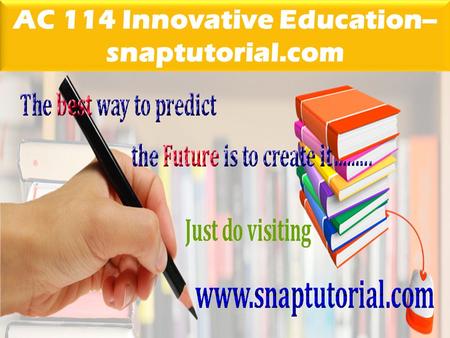 AC 114 Innovative Education-- snaptutorial.com