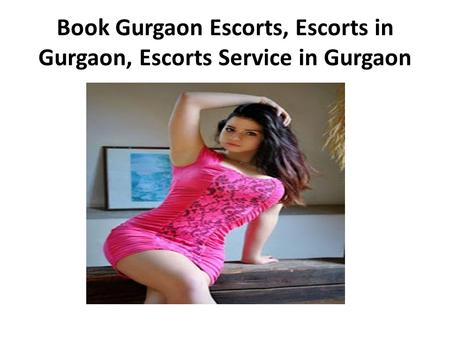 Book Gurgaon Escorts, Escorts in Gurgaon, Escorts Service in Gurgaon.