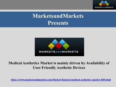 MarketsandMarkets Presents Medical Aesthetics Market is mainly driven by Availability of User-Friendly Aesthetic Devices https://www.marketsandmarkets.com/Market-Reports/medical-aesthetics-market-885.html.