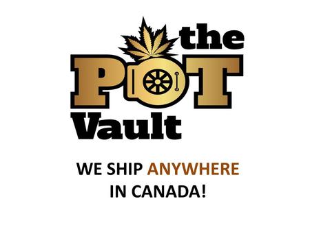 WE SHIP ANYWHERE IN CANADA!. About us Who we are The Pot Vault is a Canada base company that provides safe & secure mail order marijuana service across.