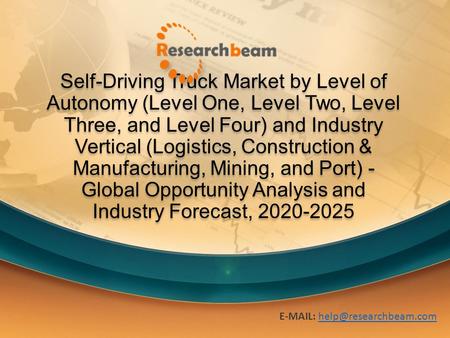 Self-Driving Truck Market by Level of Autonomy (Level One, Level Two, Level Three, and Level Four) and Industry Vertical (Logistics, Construction & Manufacturing,