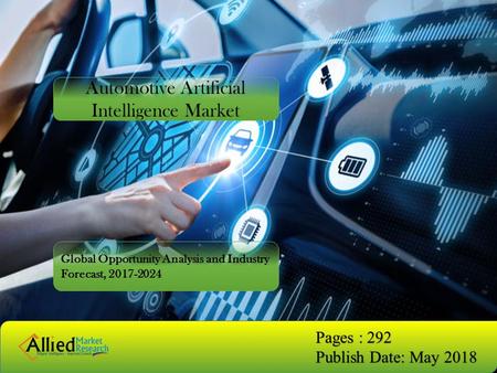 Automotive Artificial Intelligence Market Global Opportunity Analysis and Industry Forecast, Pages : 292 Publish Date: May 2018.