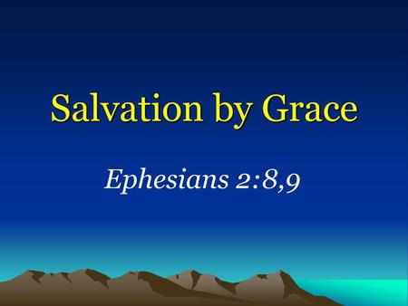 Salvation by Grace Ephesians 2:8,9.