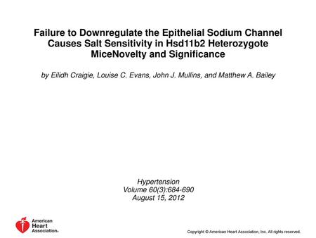 Failure to Downregulate the Epithelial Sodium Channel Causes Salt Sensitivity in Hsd11b2 Heterozygote MiceNovelty and Significance by Eilidh Craigie, Louise.