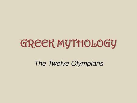 GREEK MYTHOLOGY The Twelve Olympians.
