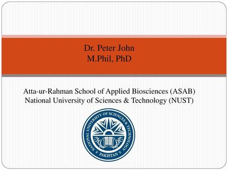 Dr. Peter John M.Phil, PhD Atta-ur-Rahman School of Applied Biosciences (ASAB) National University of Sciences & Technology (NUST)