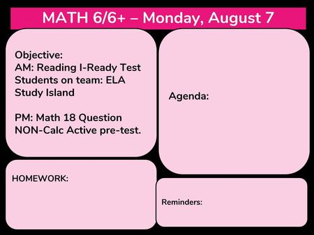MATH 6/6+ – Monday, August 7 Objective: AM: Reading I-Ready Test