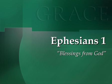 Ephesians 1 “Blessings from God”.