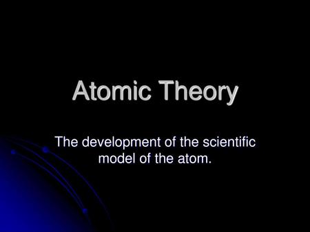 The development of the scientific model of the atom.