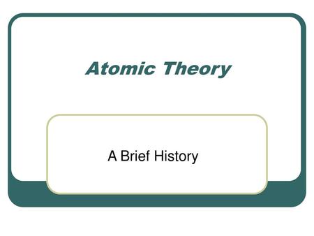 Atomic Theory A Brief History.