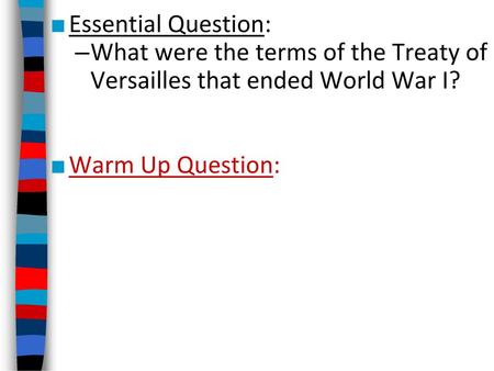 Essential Question: What were the terms of the Treaty of Versailles that ended World War I? Warm Up Question: