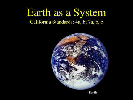 Earth as a System California Standards: 4a, b; 7a, b, c