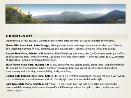 Colorado Experiencing all four seasons, Colorado’s State Parks offer different activities to match the weather. Eleven Mile State Park, Lake George, CO.