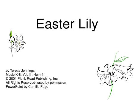 Easter Lily by Teresa Jennings Music K-8, Vol.11, Num.4 © 2001 Plank Road Publishing, Inc. All Rights Reserved- used by permission PowerPoint by Camille.