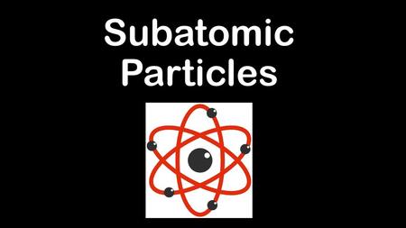Subatomic Particles.