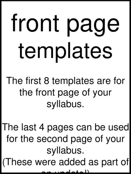 Front page templates The first 8 templates are for the front page of your syllabus. The last 4 pages can be used for the second page of your syllabus.