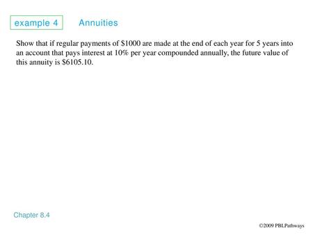Example 4 Annuities Show that if regular payments of $1000 are made at the end of each year for 5 years into an account that pays interest at 10% per year.