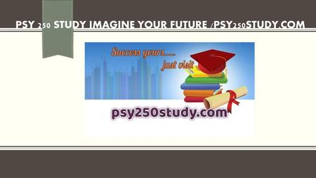 PSY 250 STUDY Imagine Your Future /psy250study.com