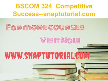 BSCOM 324 Competitive Success--snaptutorial.com