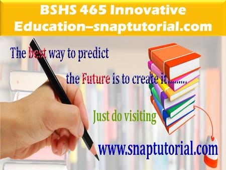 BSHS 465 Innovative Education--snaptutorial.com