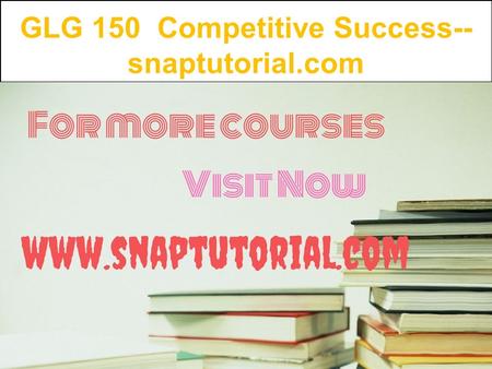 GLG 150 Competitive Success-- snaptutorial.com