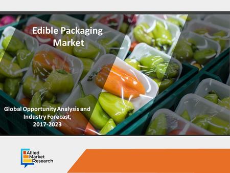 Opportunity Analysis and Industry Forecast, Edible Packaging Market Global Opportunity Analysis and Industry Forecast,
