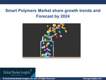 © 2018 Global Market Insights, Inc. USA. All Rights Reserved  Smart Polymers Market share growth trends and Forecast by 2024.