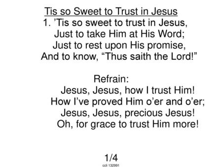 Tis so Sweet to Trust in Jesus 1. ’Tis so sweet to trust in Jesus,