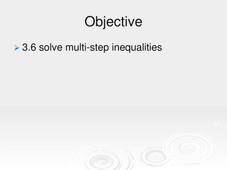 Objective 3.6 solve multi-step inequalities.