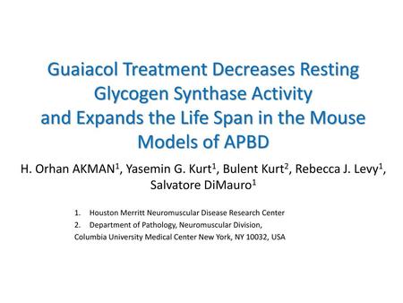 Guaiacol Treatment Decreases Resting Glycogen Synthase Activity and Expands the Life Span in the Mouse Models of APBD H. Orhan AKMAN1, Yasemin G. Kurt1,