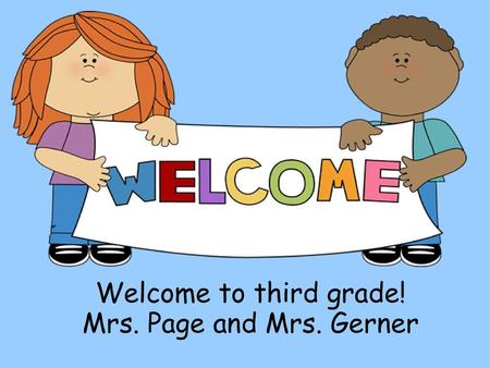 Welcome to third grade! Mrs. Page and Mrs. Gerner