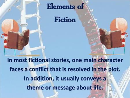 Elements of Fiction In most fictional stories, one main character