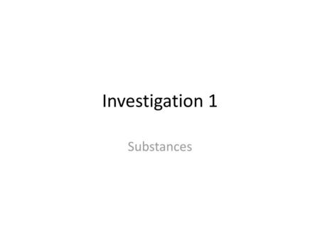 Investigation 1 Substances.