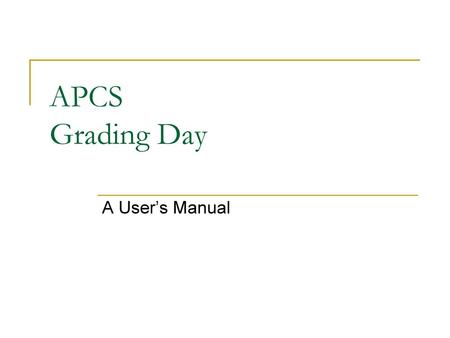 APCS Grading Day A User’s Manual.