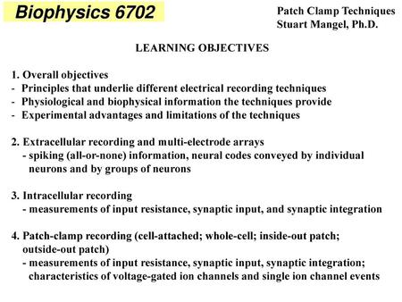 Biophysics 6702 Patch Clamp Techniques Stuart Mangel, Ph.D.